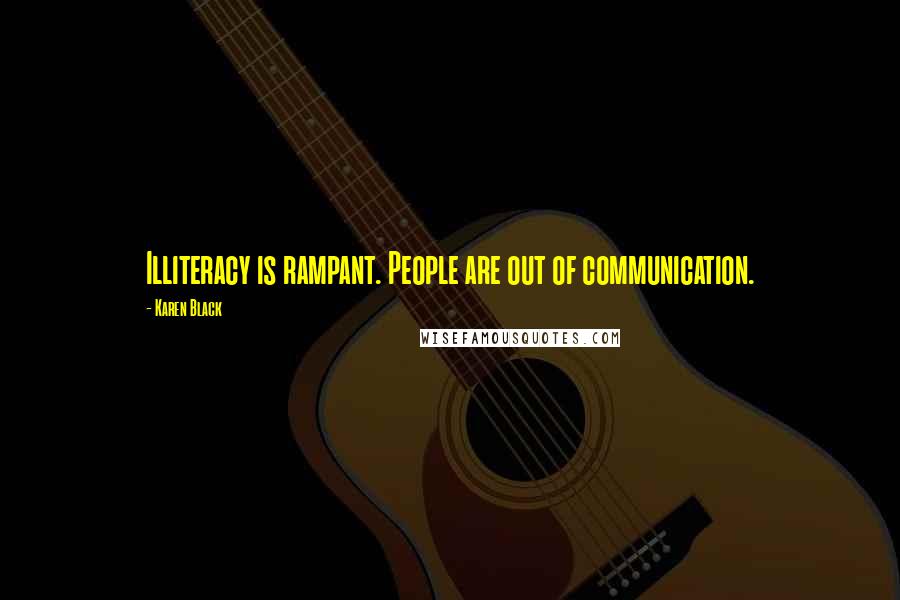 Karen Black Quotes: Illiteracy is rampant. People are out of communication.
