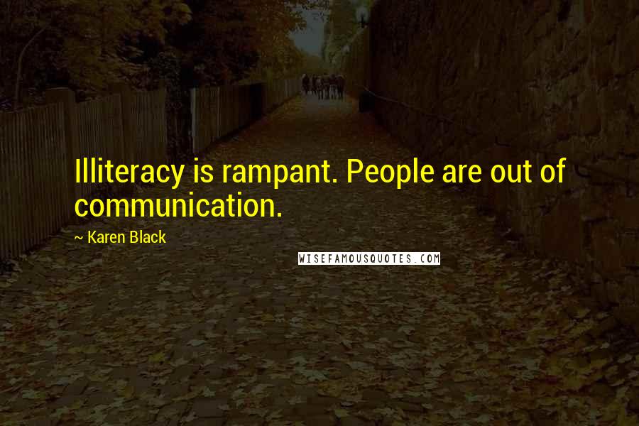 Karen Black Quotes: Illiteracy is rampant. People are out of communication.