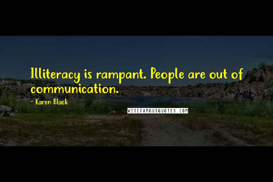 Karen Black Quotes: Illiteracy is rampant. People are out of communication.