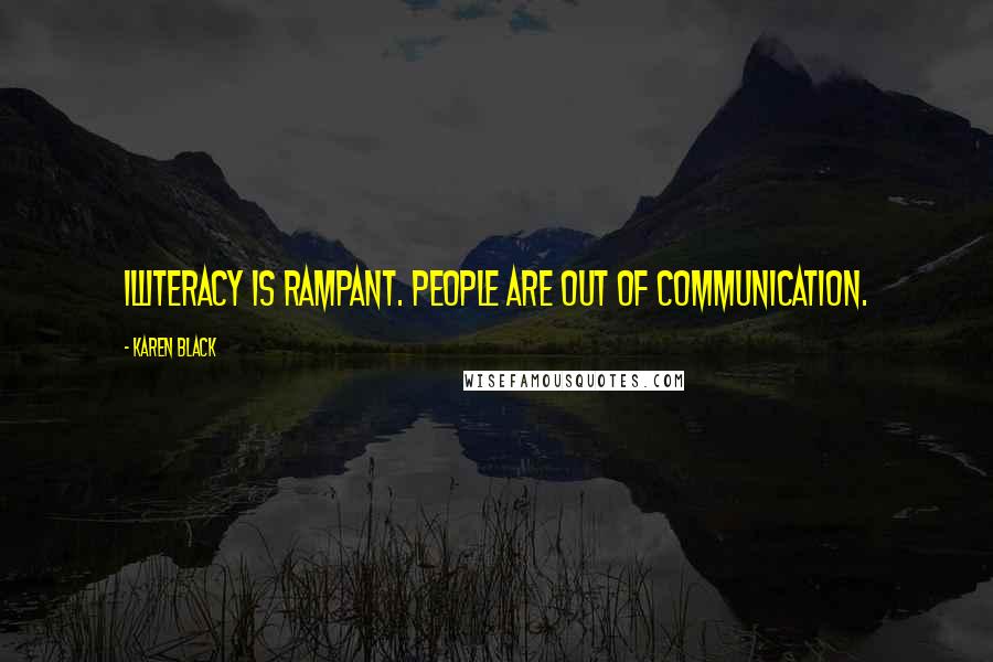 Karen Black Quotes: Illiteracy is rampant. People are out of communication.
