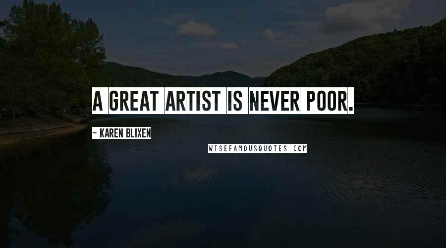 Karen Blixen Quotes: A great artist is never poor.