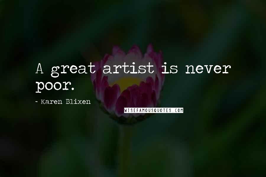 Karen Blixen Quotes: A great artist is never poor.