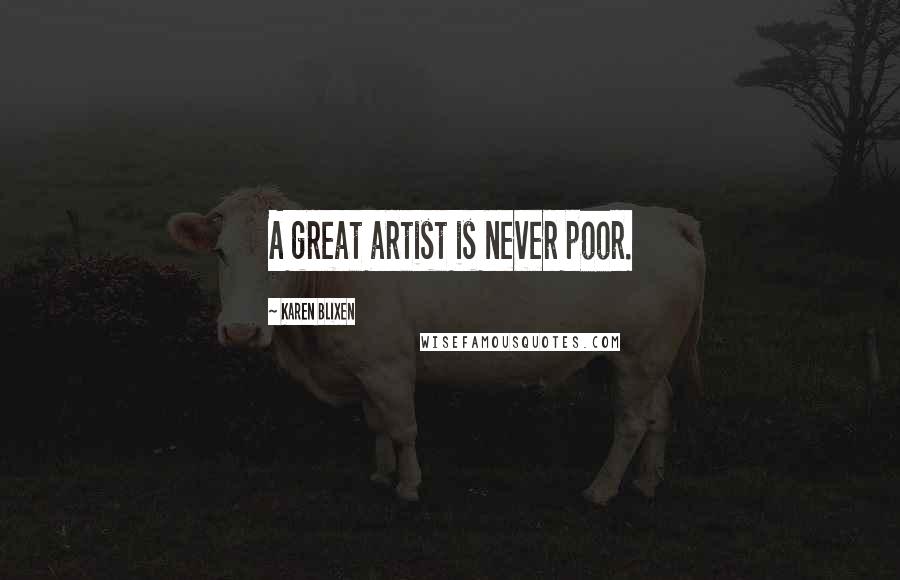 Karen Blixen Quotes: A great artist is never poor.