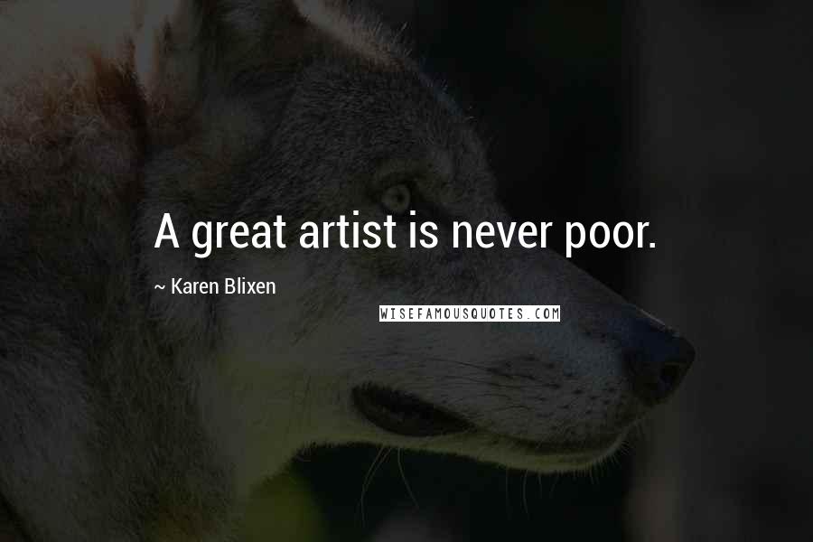 Karen Blixen Quotes: A great artist is never poor.