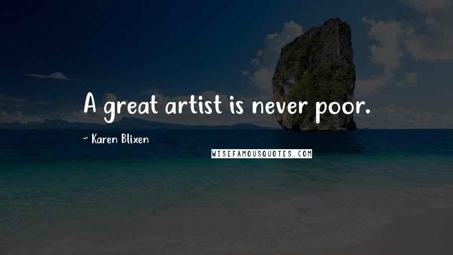 Karen Blixen Quotes: A great artist is never poor.