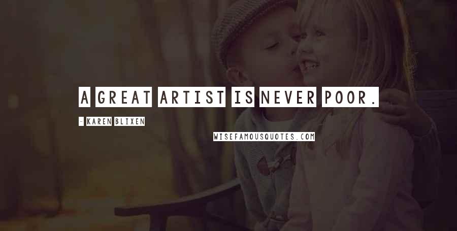 Karen Blixen Quotes: A great artist is never poor.