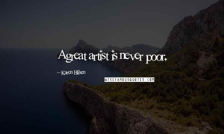 Karen Blixen Quotes: A great artist is never poor.