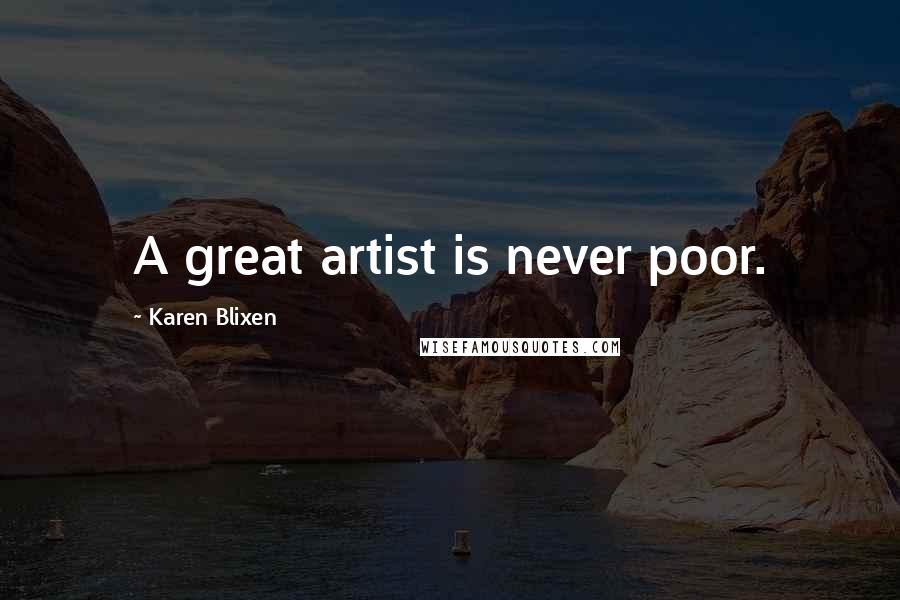 Karen Blixen Quotes: A great artist is never poor.