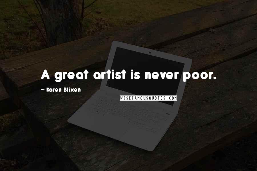 Karen Blixen Quotes: A great artist is never poor.