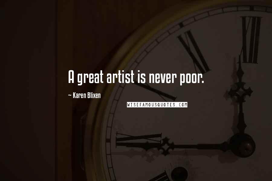 Karen Blixen Quotes: A great artist is never poor.