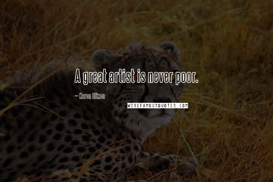 Karen Blixen Quotes: A great artist is never poor.