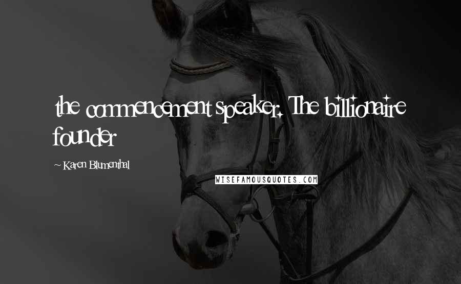 Karen Blumenthal Quotes: the commencement speaker. The billionaire founder