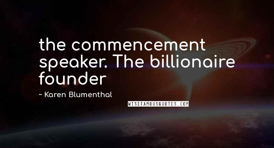 Karen Blumenthal Quotes: the commencement speaker. The billionaire founder