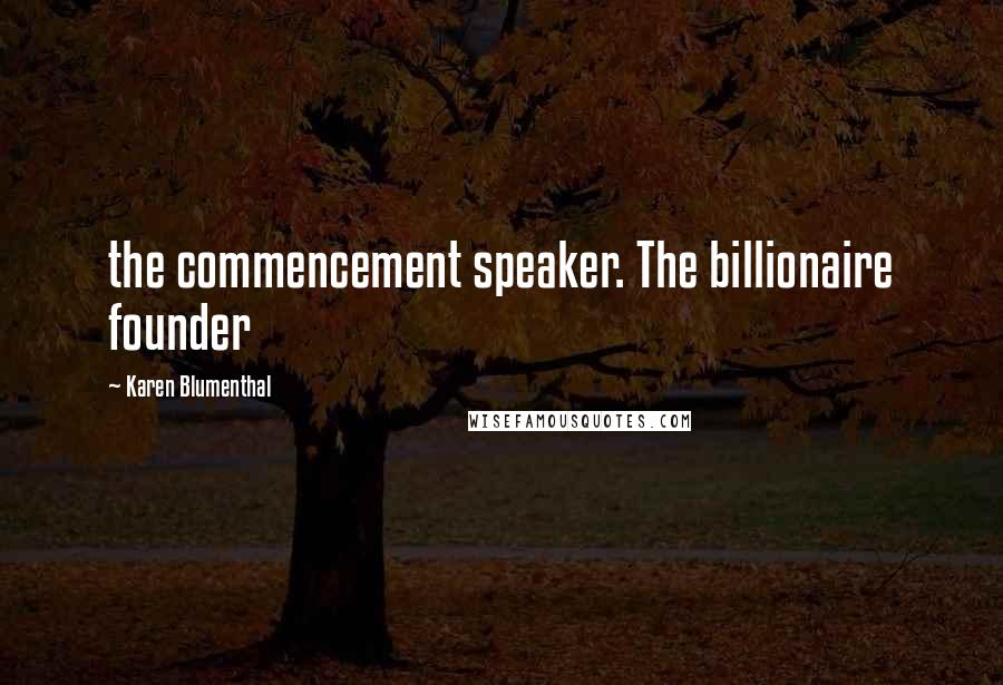 Karen Blumenthal Quotes: the commencement speaker. The billionaire founder