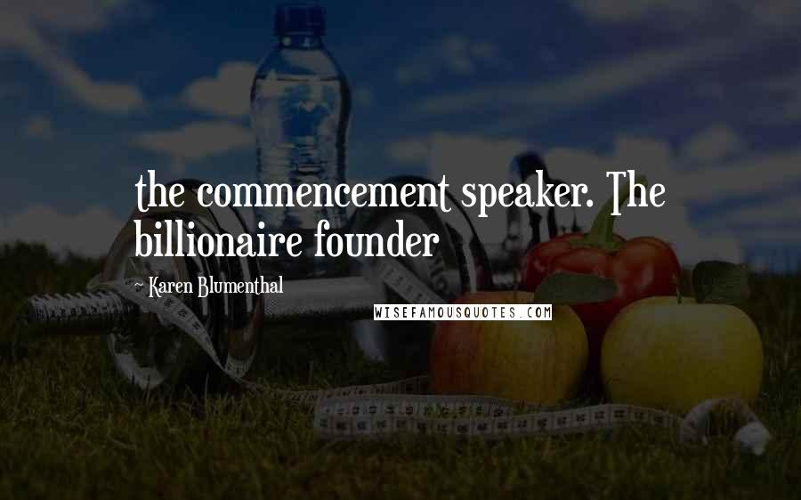 Karen Blumenthal Quotes: the commencement speaker. The billionaire founder