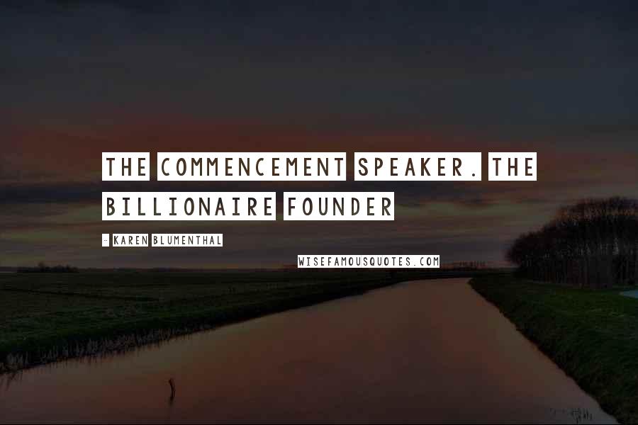 Karen Blumenthal Quotes: the commencement speaker. The billionaire founder