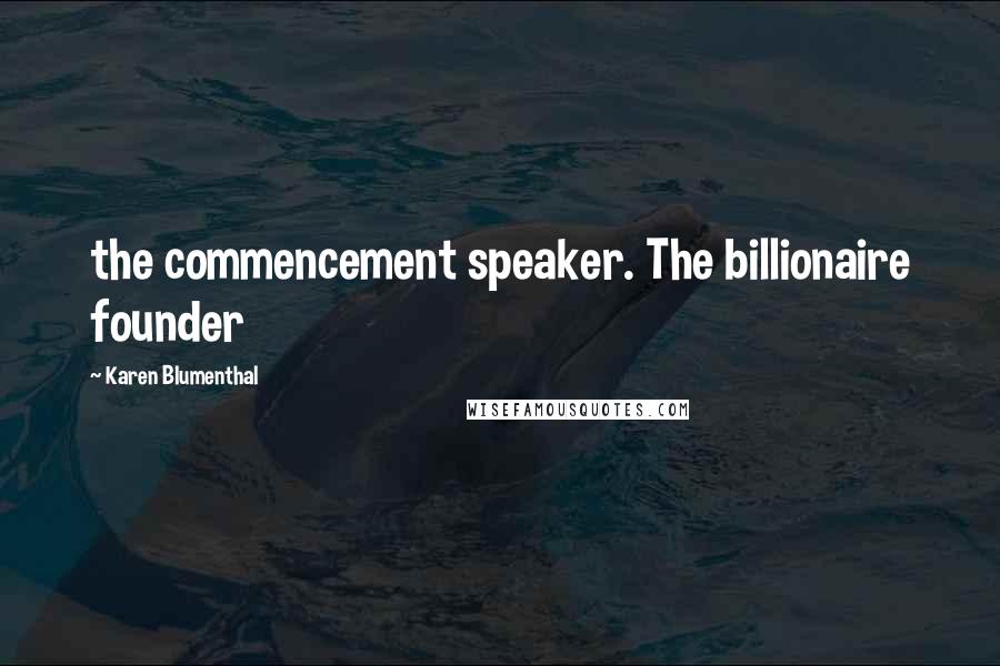 Karen Blumenthal Quotes: the commencement speaker. The billionaire founder