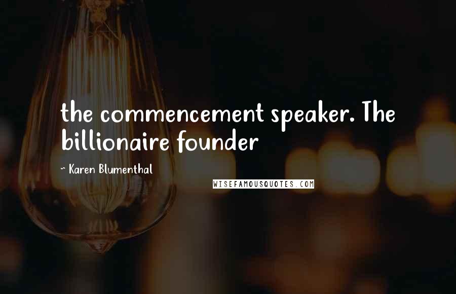 Karen Blumenthal Quotes: the commencement speaker. The billionaire founder