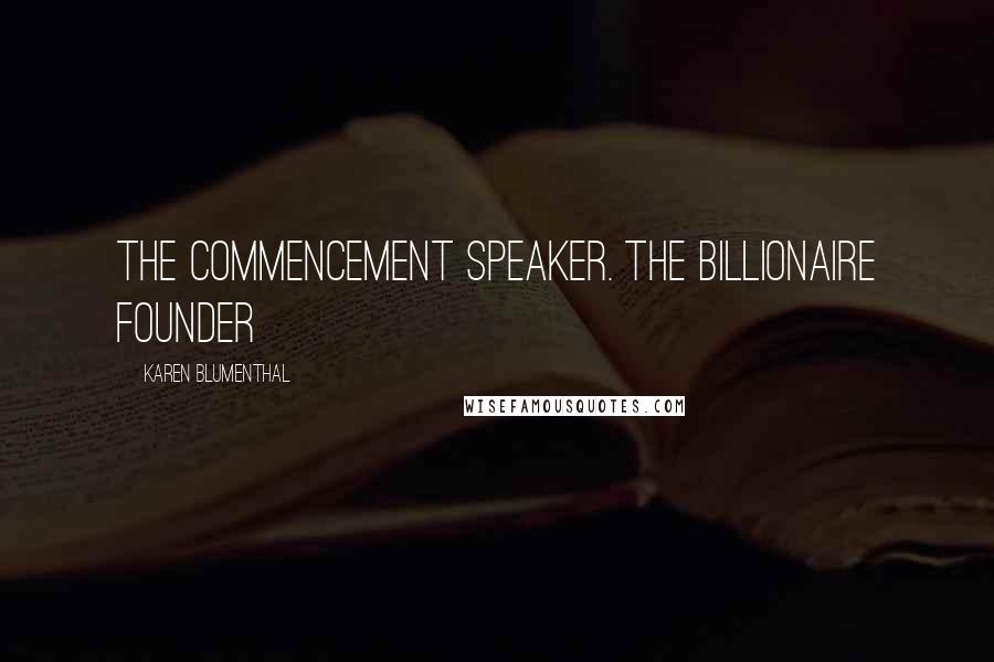 Karen Blumenthal Quotes: the commencement speaker. The billionaire founder