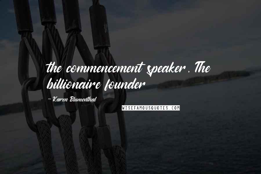 Karen Blumenthal Quotes: the commencement speaker. The billionaire founder