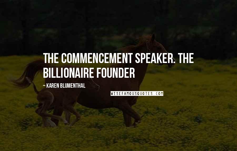 Karen Blumenthal Quotes: the commencement speaker. The billionaire founder