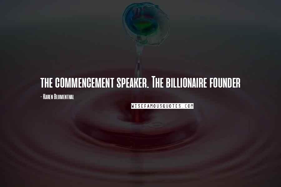 Karen Blumenthal Quotes: the commencement speaker. The billionaire founder