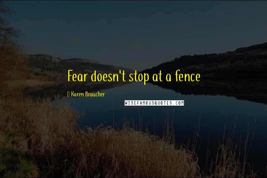 Karen Braucher Quotes: Fear doesn't stop at a fence