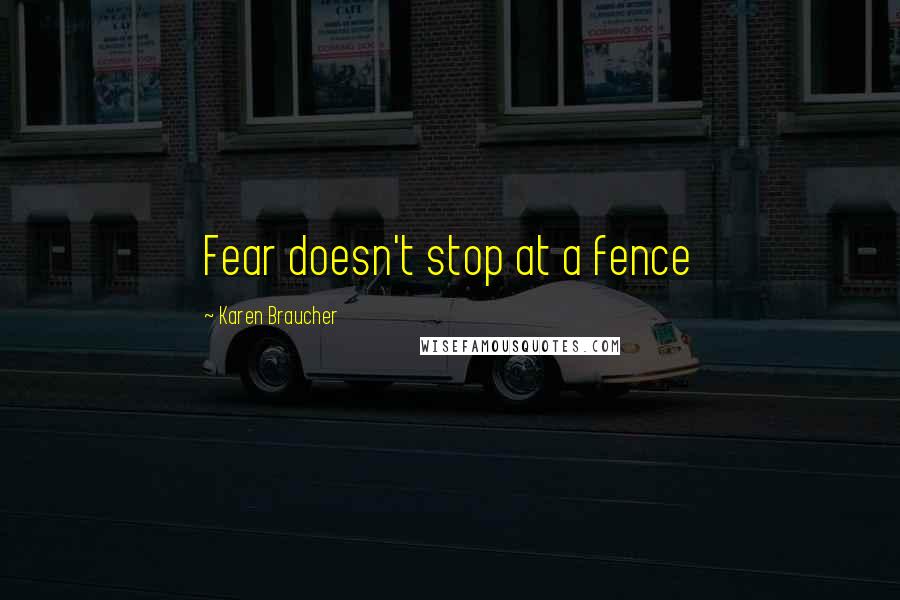 Karen Braucher Quotes: Fear doesn't stop at a fence