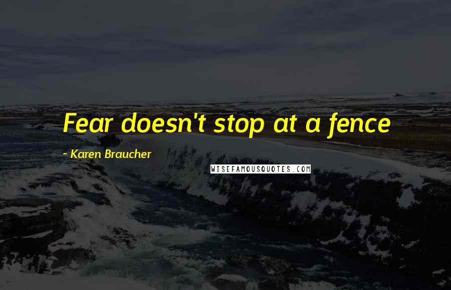 Karen Braucher Quotes: Fear doesn't stop at a fence