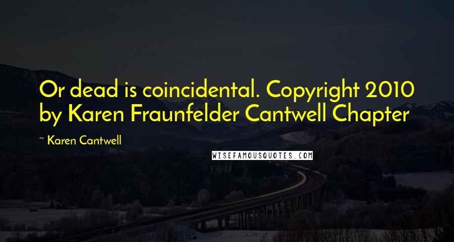 Karen Cantwell Quotes: Or dead is coincidental. Copyright 2010 by Karen Fraunfelder Cantwell Chapter