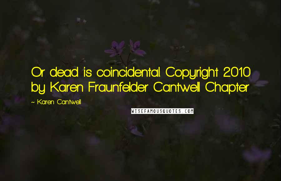 Karen Cantwell Quotes: Or dead is coincidental. Copyright 2010 by Karen Fraunfelder Cantwell Chapter