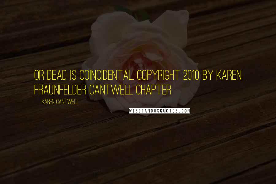 Karen Cantwell Quotes: Or dead is coincidental. Copyright 2010 by Karen Fraunfelder Cantwell Chapter