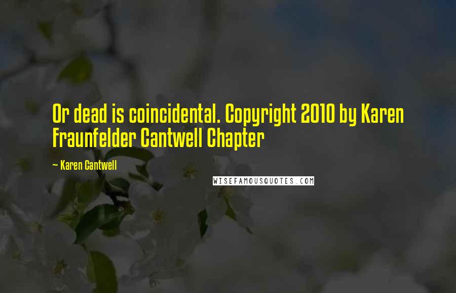 Karen Cantwell Quotes: Or dead is coincidental. Copyright 2010 by Karen Fraunfelder Cantwell Chapter