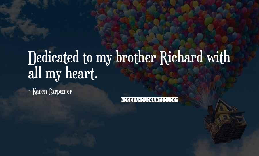 Karen Carpenter Quotes: Dedicated to my brother Richard with all my heart.