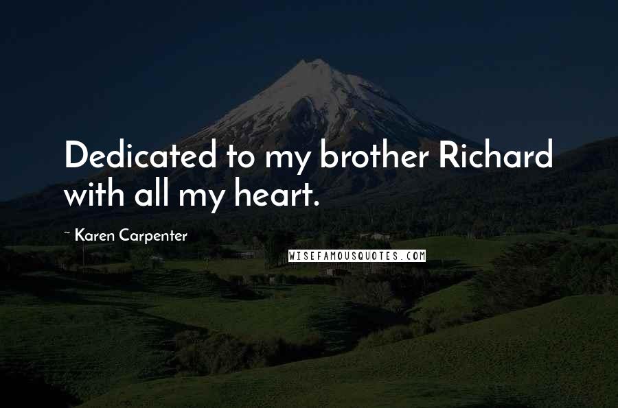 Karen Carpenter Quotes: Dedicated to my brother Richard with all my heart.
