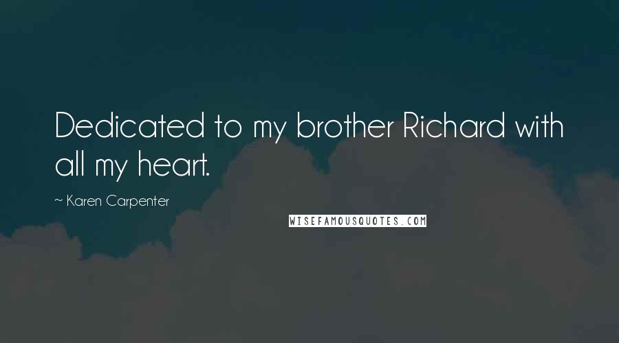 Karen Carpenter Quotes: Dedicated to my brother Richard with all my heart.