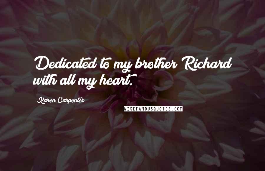 Karen Carpenter Quotes: Dedicated to my brother Richard with all my heart.