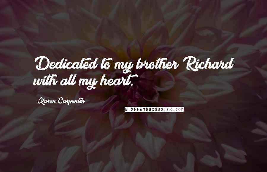 Karen Carpenter Quotes: Dedicated to my brother Richard with all my heart.