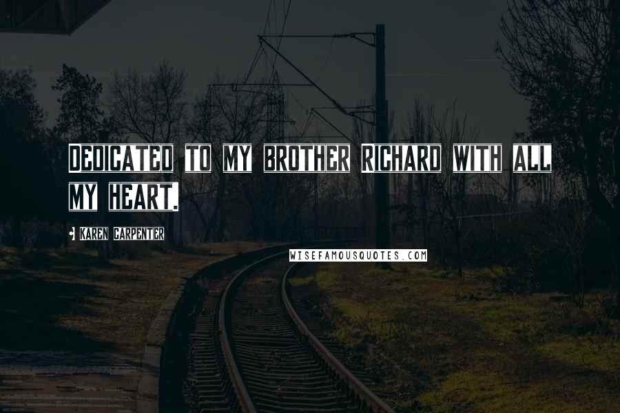 Karen Carpenter Quotes: Dedicated to my brother Richard with all my heart.