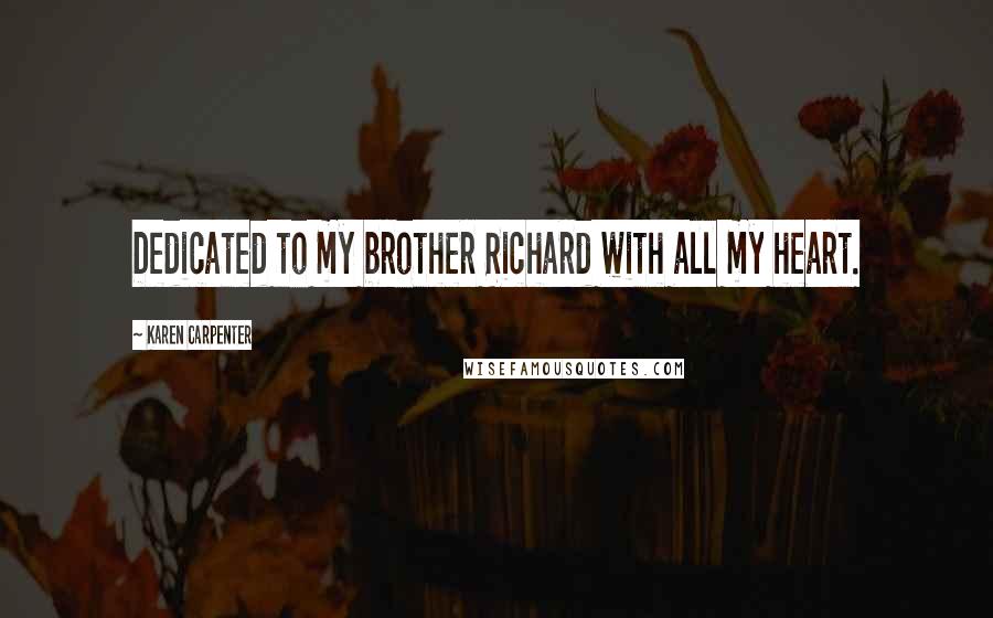 Karen Carpenter Quotes: Dedicated to my brother Richard with all my heart.