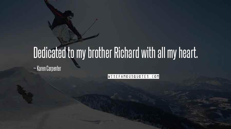 Karen Carpenter Quotes: Dedicated to my brother Richard with all my heart.