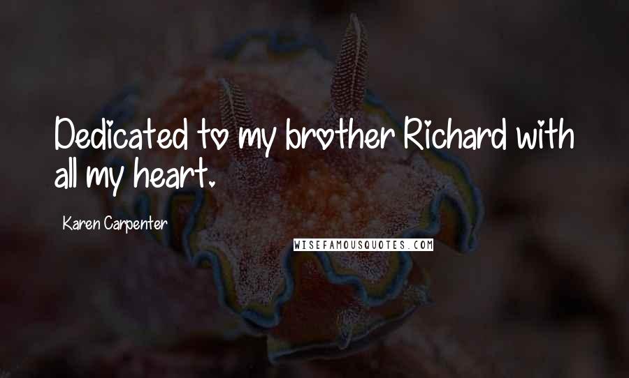 Karen Carpenter Quotes: Dedicated to my brother Richard with all my heart.