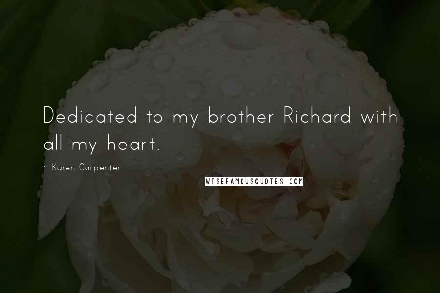 Karen Carpenter Quotes: Dedicated to my brother Richard with all my heart.