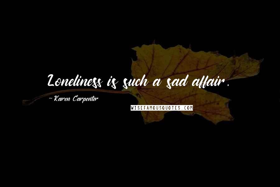 Karen Carpenter Quotes: Loneliness is such a sad affair.