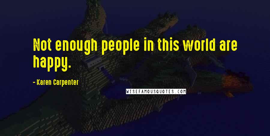 Karen Carpenter Quotes: Not enough people in this world are happy.