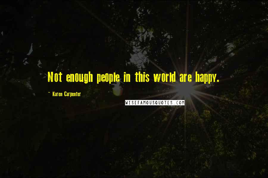 Karen Carpenter Quotes: Not enough people in this world are happy.