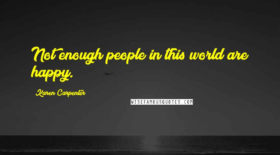 Karen Carpenter Quotes: Not enough people in this world are happy.