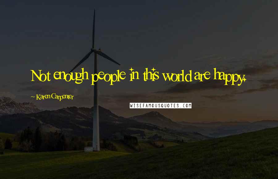 Karen Carpenter Quotes: Not enough people in this world are happy.