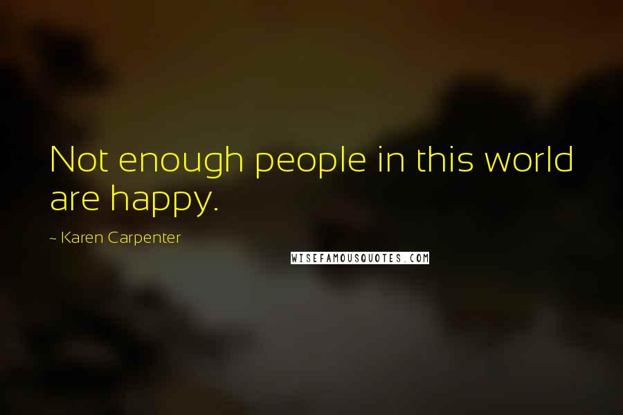 Karen Carpenter Quotes: Not enough people in this world are happy.