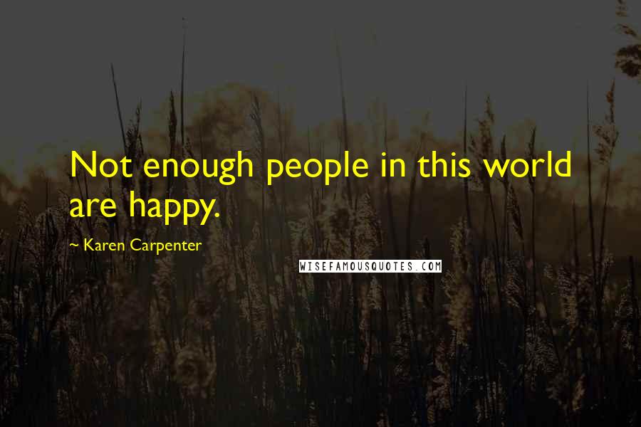 Karen Carpenter Quotes: Not enough people in this world are happy.
